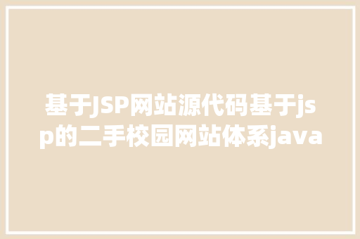 基于JSP网站源代码基于jsp的二手校园网站体系java闲置jsp源代码mysql