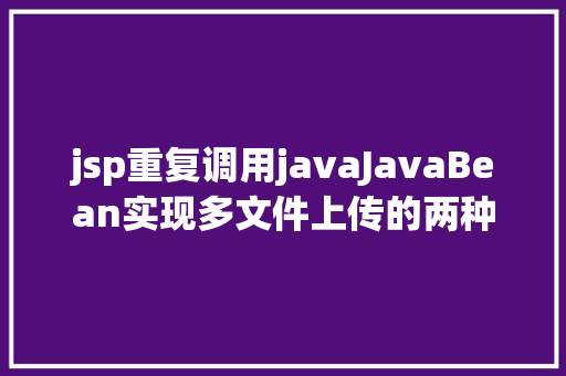 jsp重复调用javaJavaBean实现多文件上传的两种办法 RESTful API