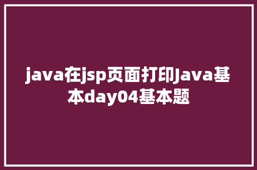 java在jsp页面打印Java基本day04基本题 Webpack