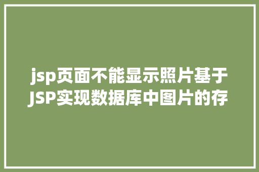 jsp页面不能显示照片基于JSP实现数据库中图片的存储与显示 React