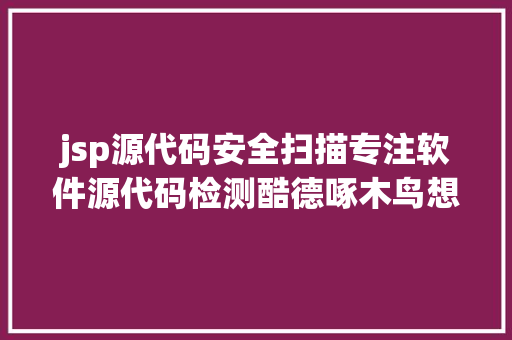 jsp源代码安全扫描专注软件源代码检测酷德啄木鸟想让平安贯串IT开辟流程