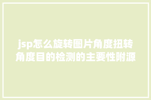 jsp怎么旋转图片角度扭转角度目的检测的主要性附源论文下载