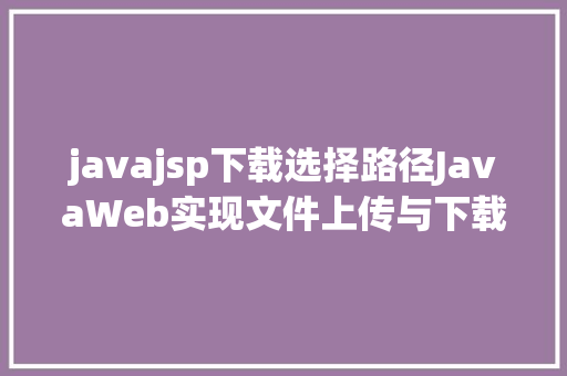 javajsp下载选择路径JavaWeb实现文件上传与下载 RESTful API