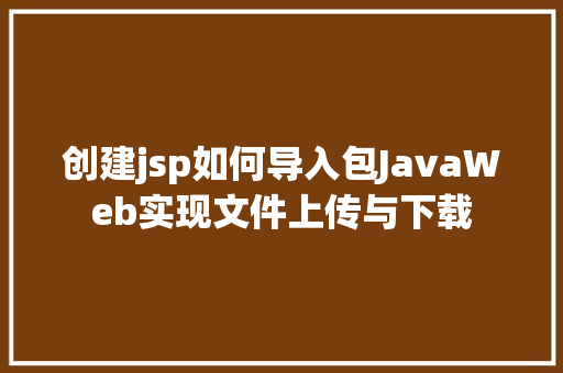 创建jsp如何导入包JavaWeb实现文件上传与下载 Bootstrap