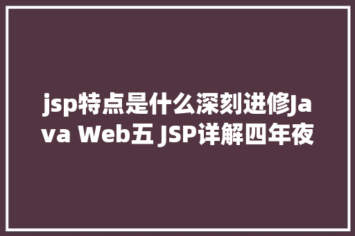 jsp特点是什么深刻进修Java Web五 JSP详解四年夜感化域九年夜内置对象等 jQuery