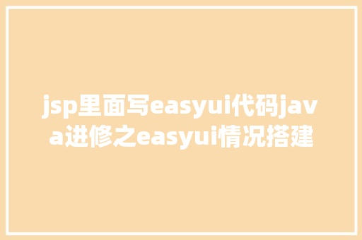 jsp里面写easyui代码java进修之easyui情况搭建