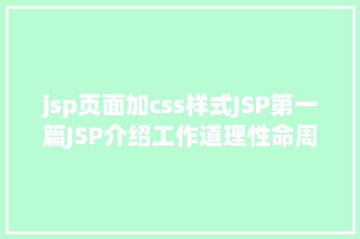 jsp页面加css样式JSP第一篇JSP介绍工作道理性命周期语法指令修订版 Bootstrap