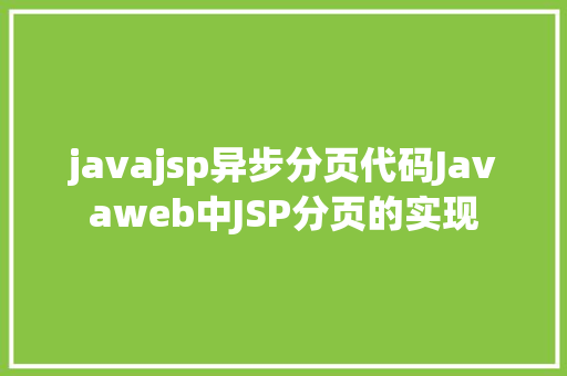 javajsp异步分页代码Javaweb中JSP分页的实现 Docker