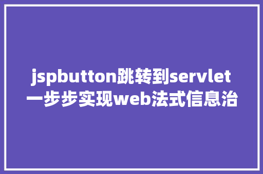 jspbutton跳转到servlet一步步实现web法式信息治理体系之二后台框架实现跳转上岸页面