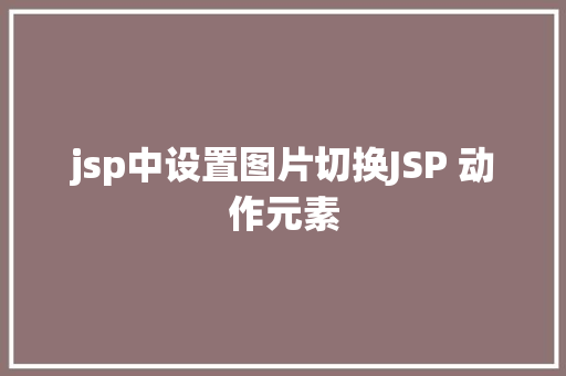 jsp中设置图片切换JSP 动作元素