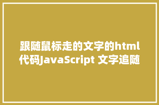 跟随鼠标走的文字的html代码JavaScript 文字追随鼠标