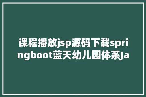 课程播放jsp源码下载springboot蓝天幼儿园体系JavaI教务jsp源代码Mysql Bootstrap