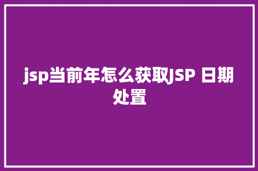 jsp当前年怎么获取JSP 日期处置 GraphQL