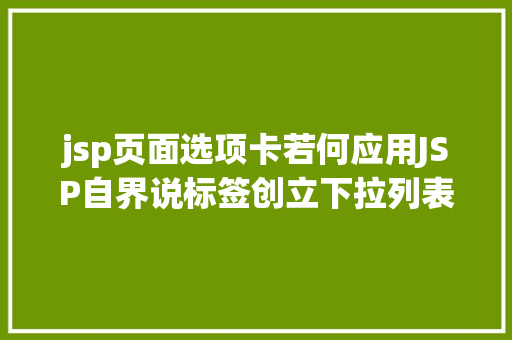 jsp页面选项卡若何应用JSP自界说标签创立下拉列表 Bootstrap