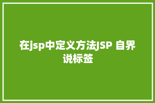 在jsp中定义方法JSP 自界说标签 Webpack