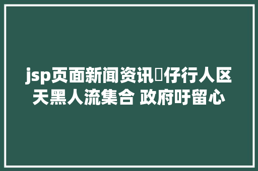 jsp页面新闻资讯氹仔行人区天黑人流集合 政府吁留心巴士改道办法