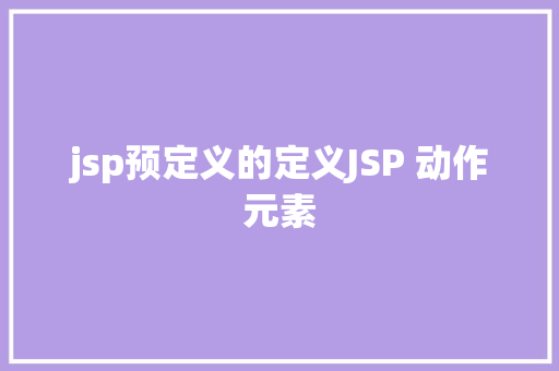 jsp预定义的定义JSP 动作元素 AJAX