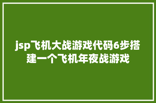 jsp飞机大战游戏代码6步搭建一个飞机年夜战游戏