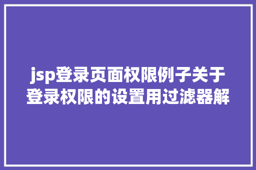 jsp登录页面权限例子关于登录权限的设置用过滤器解决的办法 Angular