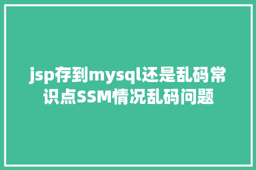 jsp存到mysql还是乱码常识点SSM情况乱码问题 jQuery