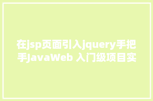 在jsp页面引入jquery手把手JavaWeb 入门级项目实战  文章宣布体系 第四节 Docker