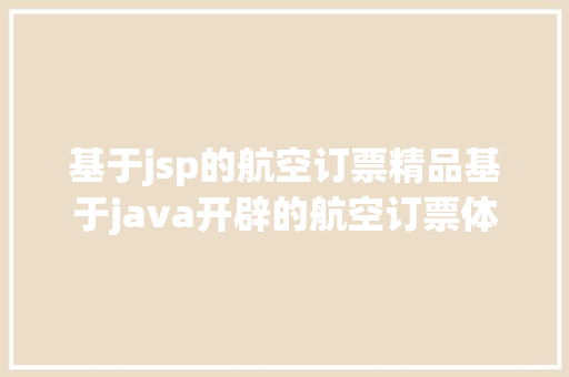 基于jsp的航空订票精品基于java开辟的航空订票体系SSM RESTful API