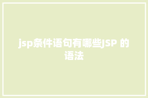 jsp条件语句有哪些JSP 的语法 CSS