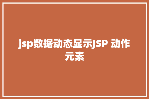 jsp数据动态显示JSP 动作元素