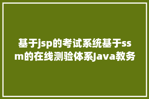 基于jsp的考试系统基于ssm的在线测验体系Java教务jsp源代码Mysql