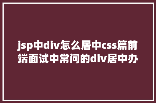 jsp中div怎么居中css篇前端面试中常问的div居中办法 HTML