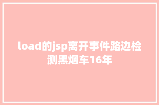 load的jsp离开事件路边检测黑烟车16年