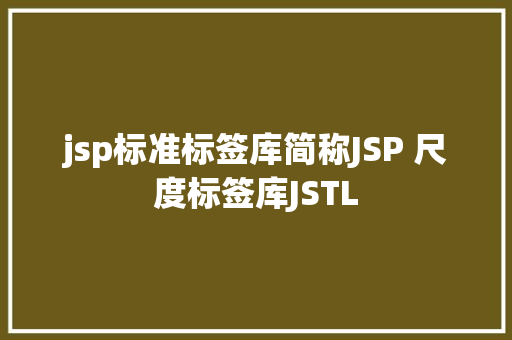 jsp标准标签库简称JSP 尺度标签库JSTL PHP