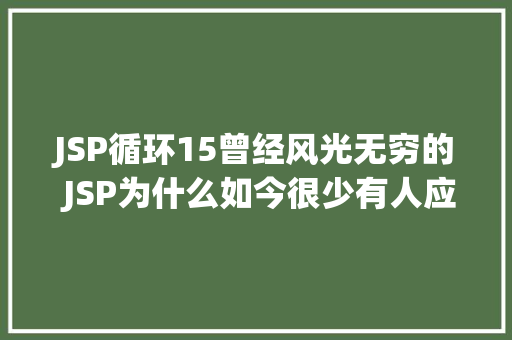 JSP循环15曾经风光无穷的 JSP为什么如今很少有人应用了 Python