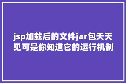 jsp加载后的文件jar包天天见可是你知道它的运行机制吗 Vue.js