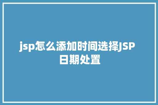 jsp怎么添加时间选择JSP 日期处置 Bootstrap