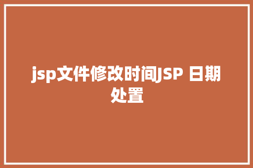 jsp文件修改时间JSP 日期处置 CSS