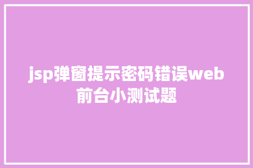 jsp弹窗提示密码错误web前台小测试题 jQuery