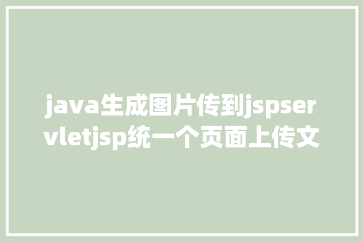 java生成图片传到jspservletjsp统一个页面上传文字图片并将图片地址保留到MYSQL NoSQL