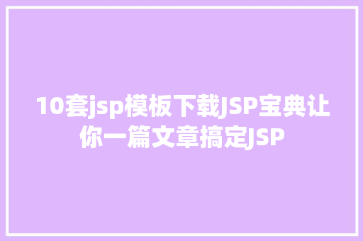 10套jsp模板下载JSP宝典让你一篇文章搞定JSP React