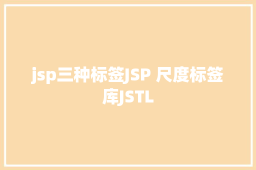 jsp三种标签JSP 尺度标签库JSTL Docker