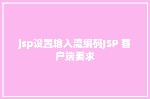 jsp设置输入流编码JSP 客户端要求 Docker