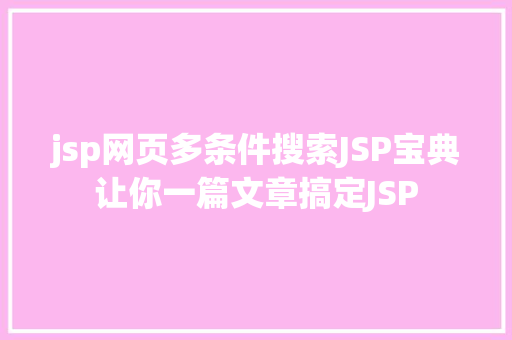 jsp网页多条件搜索JSP宝典让你一篇文章搞定JSP Docker