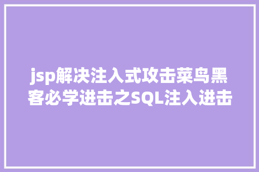 jsp解决注入式攻击菜鸟黑客必学进击之SQL注入进击 Vue.js