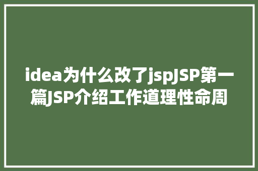 idea为什么改了jspJSP第一篇JSP介绍工作道理性命周期语法指令修订版 Java