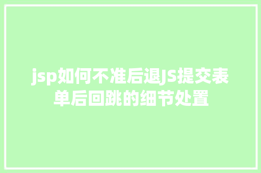 jsp如何不准后退JS提交表单后回跳的细节处置