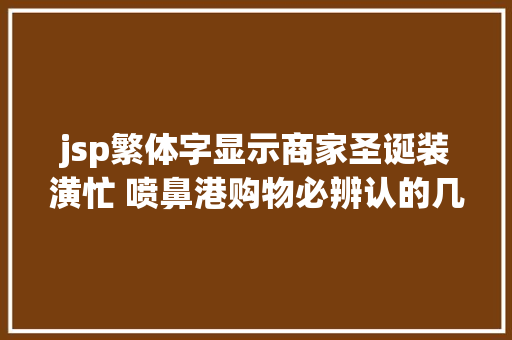 jsp繁体字显示商家圣诞装潢忙 喷鼻港购物必辨认的几个标记