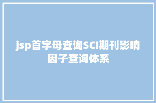 jsp首字母查询SCI期刊影响因子查询体系