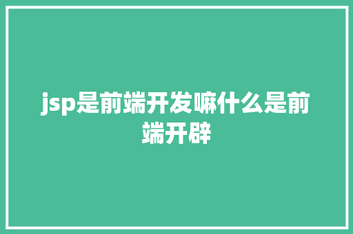 jsp是前端开发嘛什么是前端开辟 Bootstrap