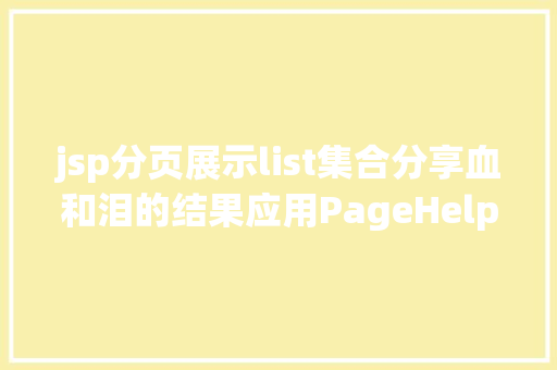 jsp分页展示list集合分享血和泪的结果应用PageHelper分页插件进行后台分页 JavaScript