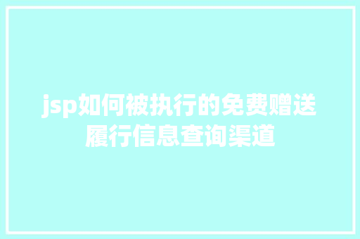 jsp如何被执行的免费赠送履行信息查询渠道 Python